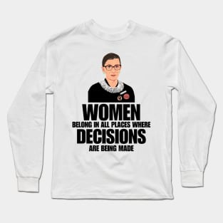 Women Belong In All Places Where Decisions Are Being Made, RBG Quote Long Sleeve T-Shirt